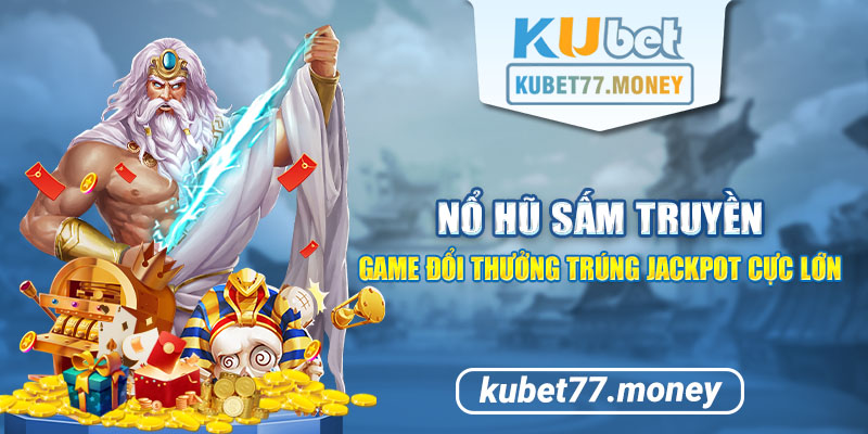 Nổ Hũ Sấm Truyền - Game Đổi Thưởng Trúng Jackpot Cực Lớn