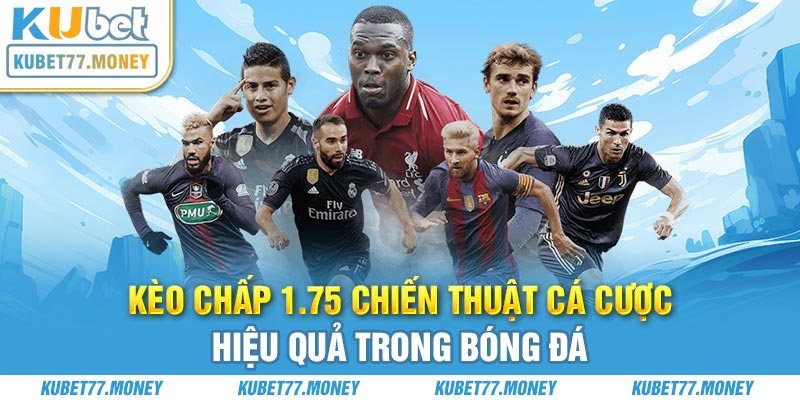 Kèo Chấp 1.75 Chiến Thuật Cá Cược Hiệu Quả Trong Bóng Đá