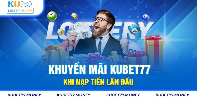 Khuyến mãi Kubet77 khi nạp tiền lần đầu