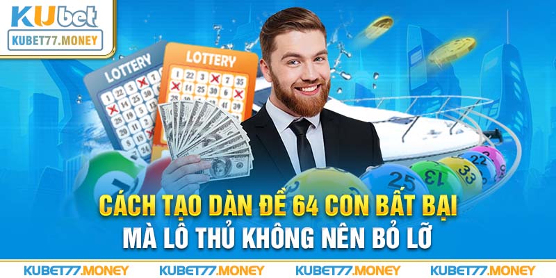 Cách Tạo Dàn Đề 64 Con Bất Bại Đánh Quanh Năm