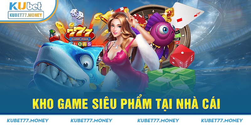 Kho game siêu phẩm tại nhà cái